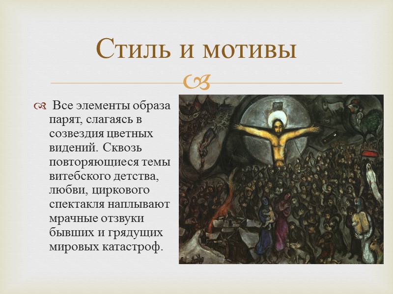 Стиль и мотивы  Все элементы образа парят, слагаясь в созвездия цветных видений. Сквозь